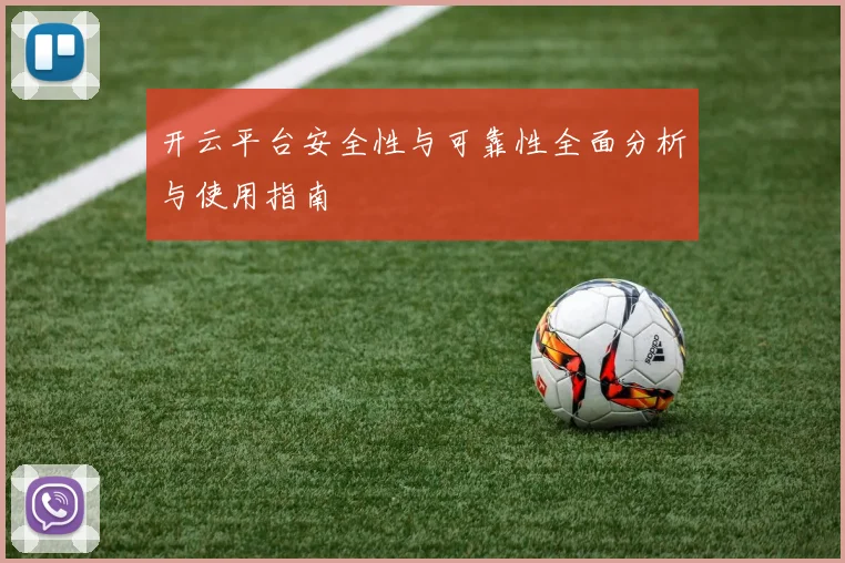 开云平台安全性与可靠性全面分析与使用指南